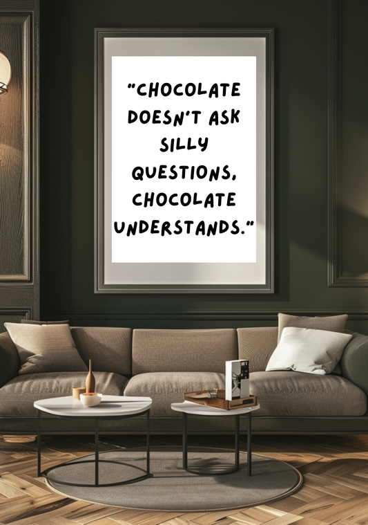 Chocolate doesn't ask silly questions, chocolate understands