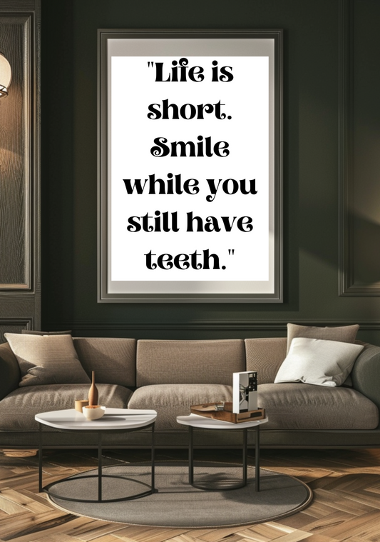 life is short, smile while you still have teeth